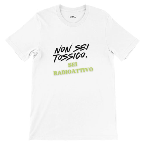 T-shirt unisex "Non sei tossico, sei radioattivo"